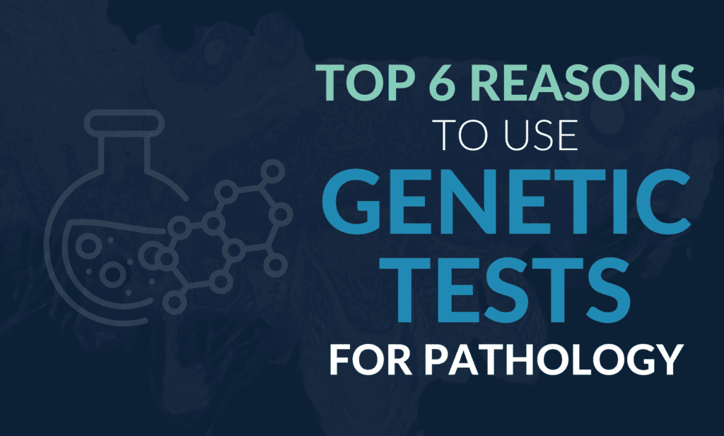 Top 6 Reasons to use Genetic Tests for Pathology