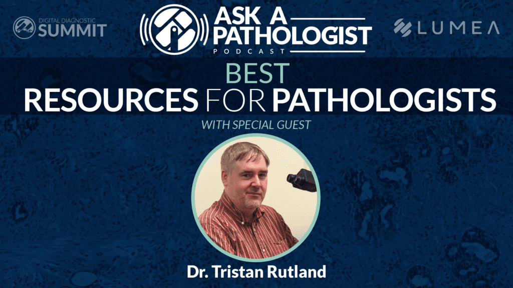 Best Resources for Pathologists with Dr. Tristan Rutland