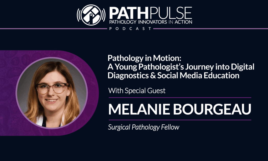 Pathology in Motion: A Young Pathologist's Journey into Digital Diagnostics and Education - with Melanie Bourgeau